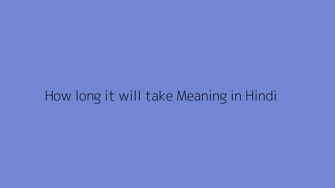 How long it will take meaning in Hindi