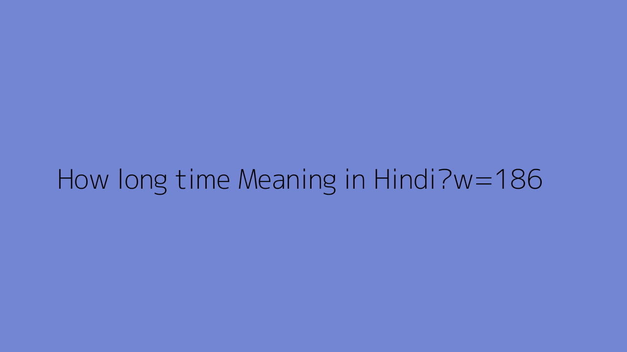 How Long Time Meaning In Hindi