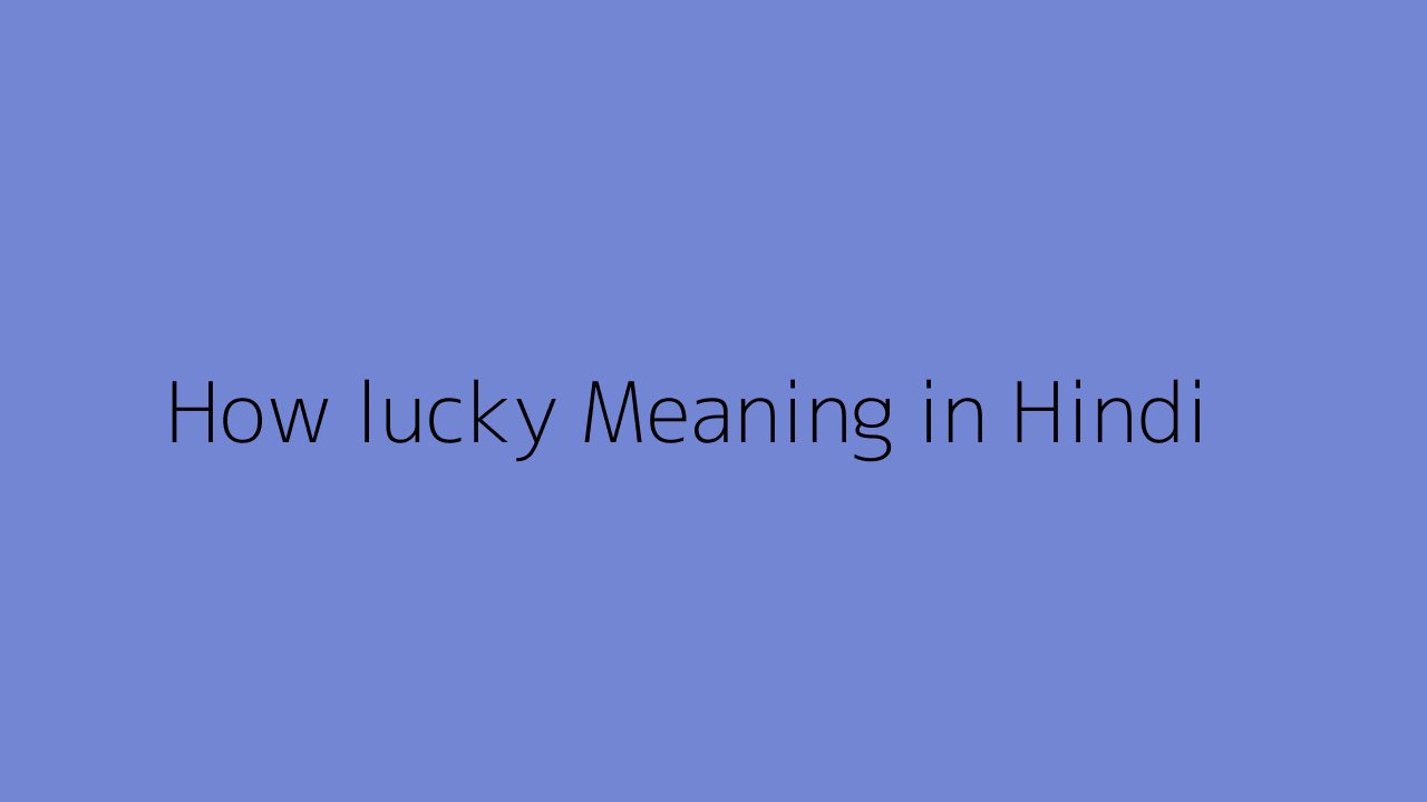 How lucky meaning in Hindi