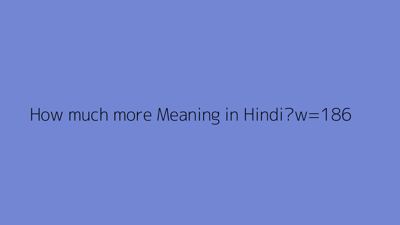 How Much more Meaning In Hindi 