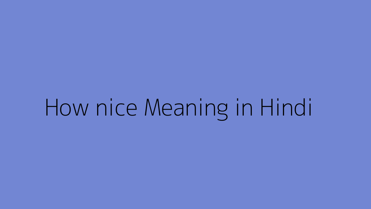 How Nice Meaning In Hindi how-nice-meaning-in-hindi