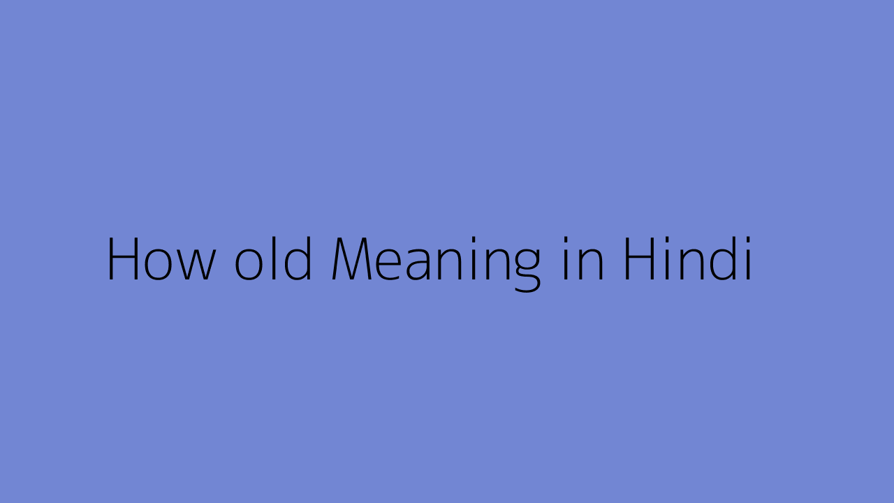 how-old-meaning-in-hindi