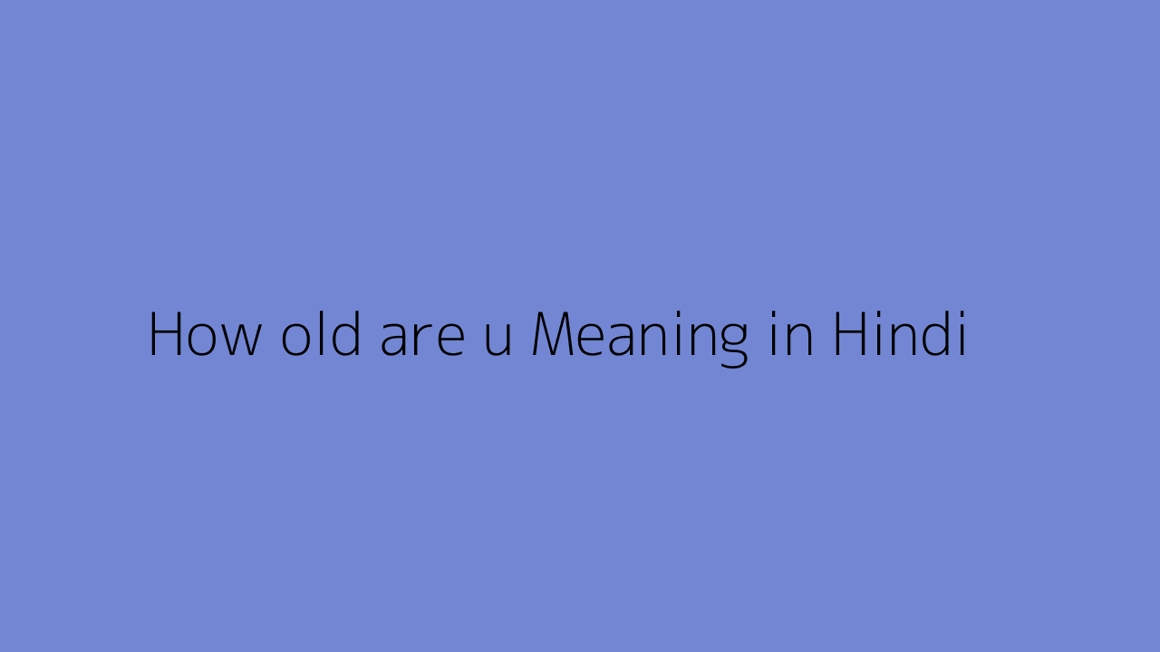 How old are u meaning in Hindi
