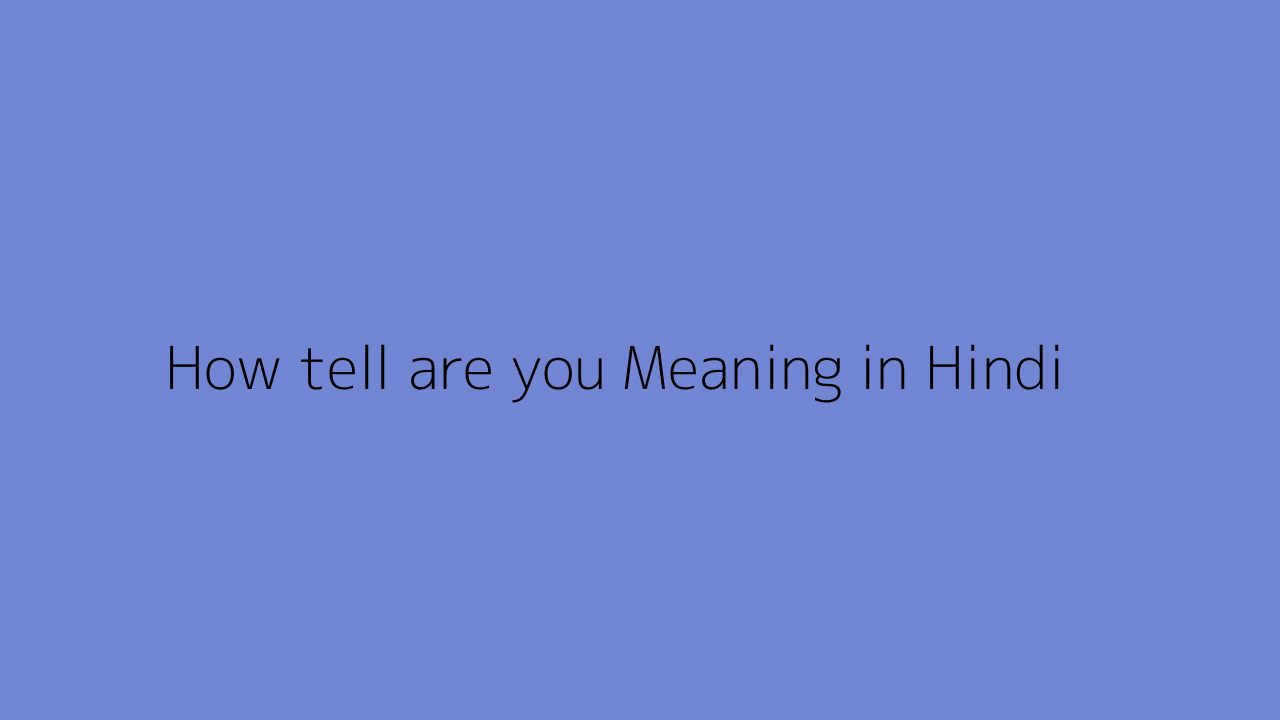 how-tell-are-you-meaning-in-hindi