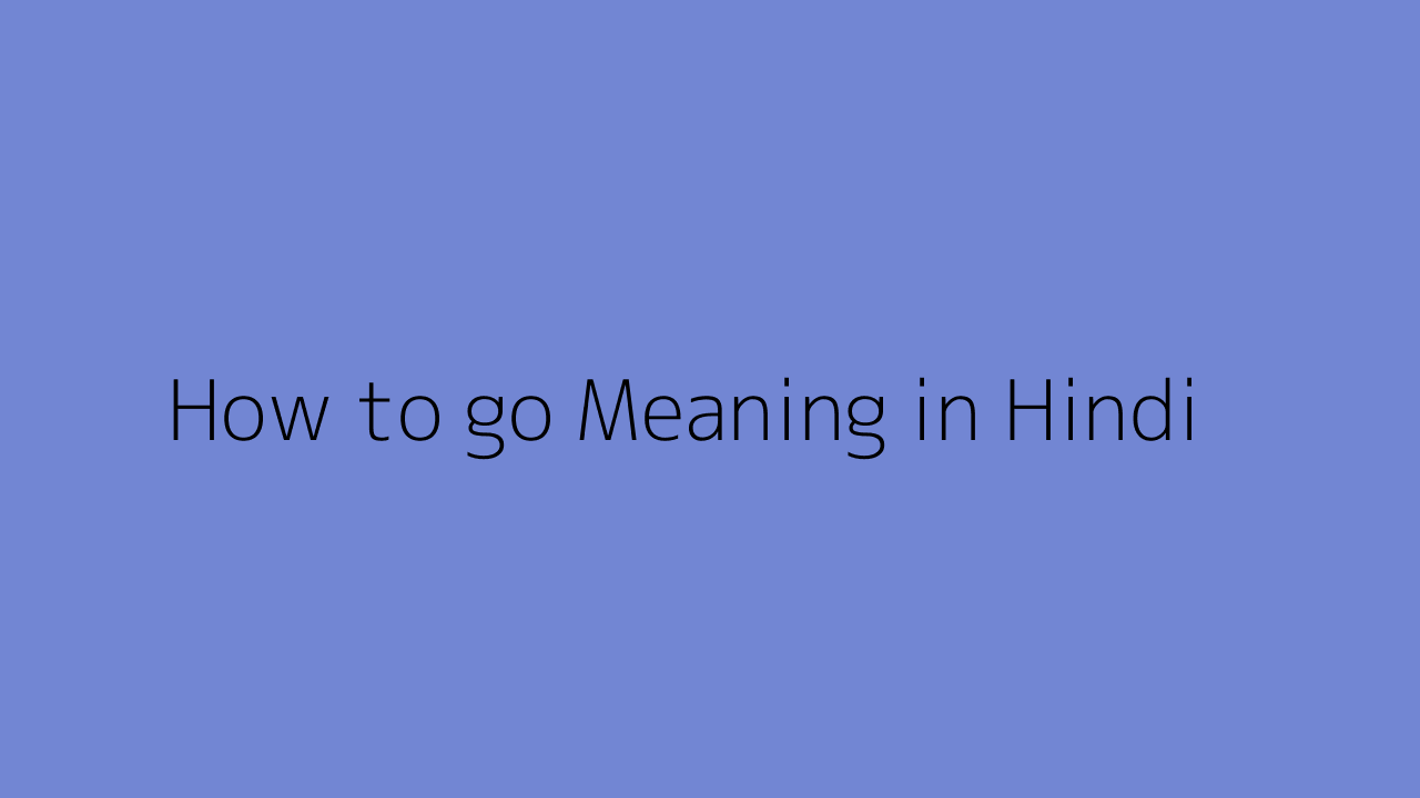 how-to-go-meaning-in-hindi