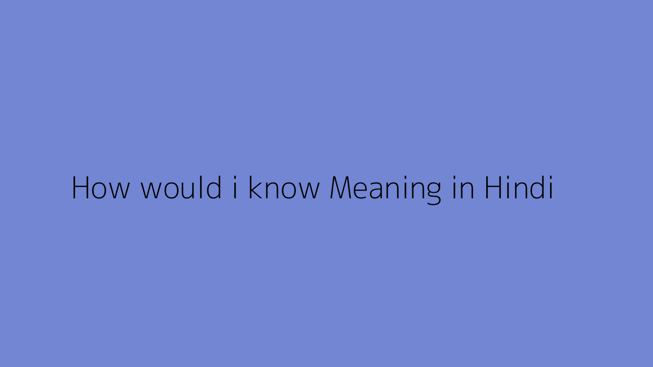 How would i know meaning in Hindi