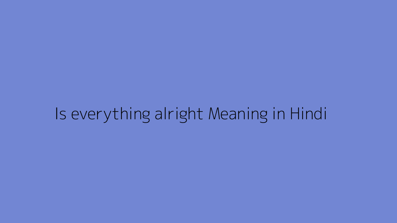 is-everything-alright-meaning-in-hindi