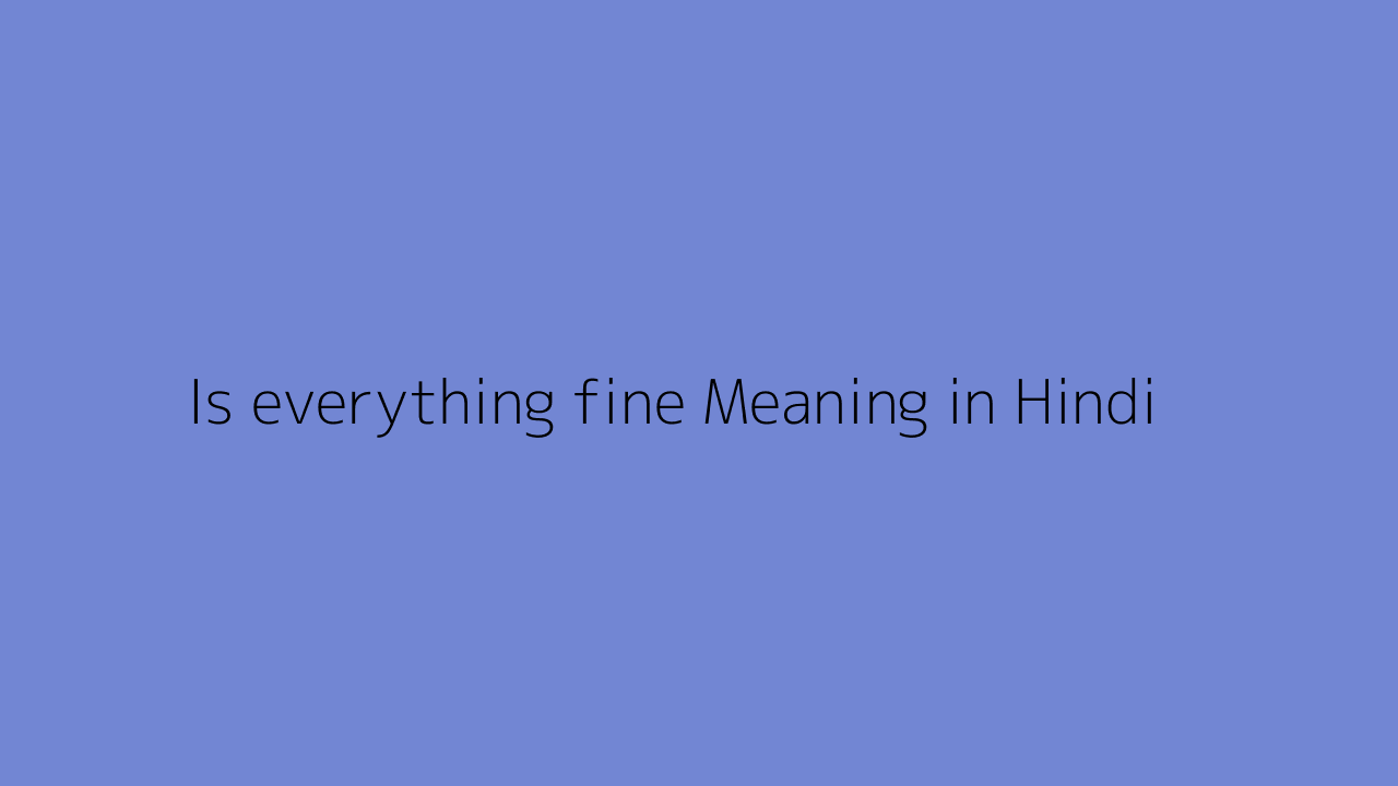 is-everything-fine-meaning-in-hindi