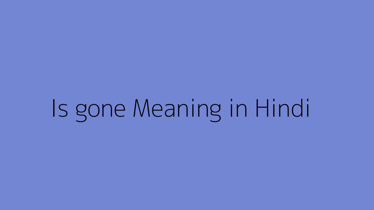 Is gone meaning in Hindi