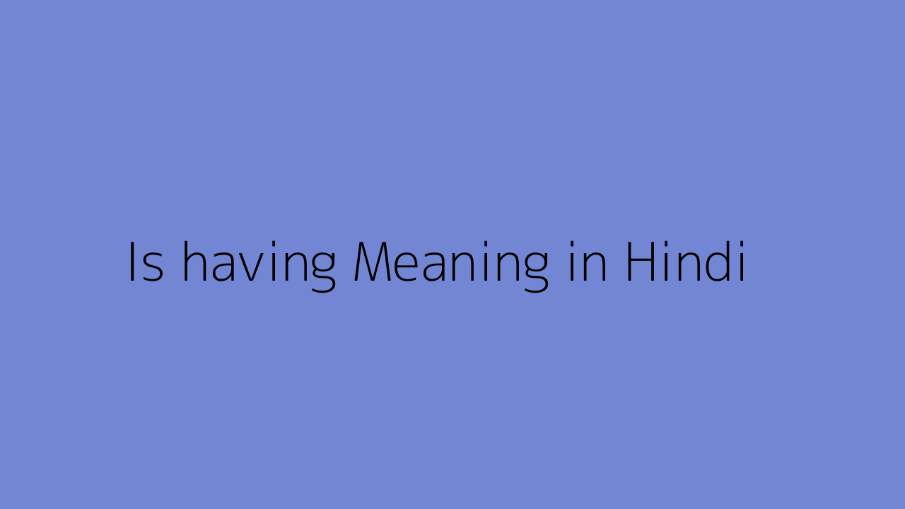 Is Having Meaning In Hindi