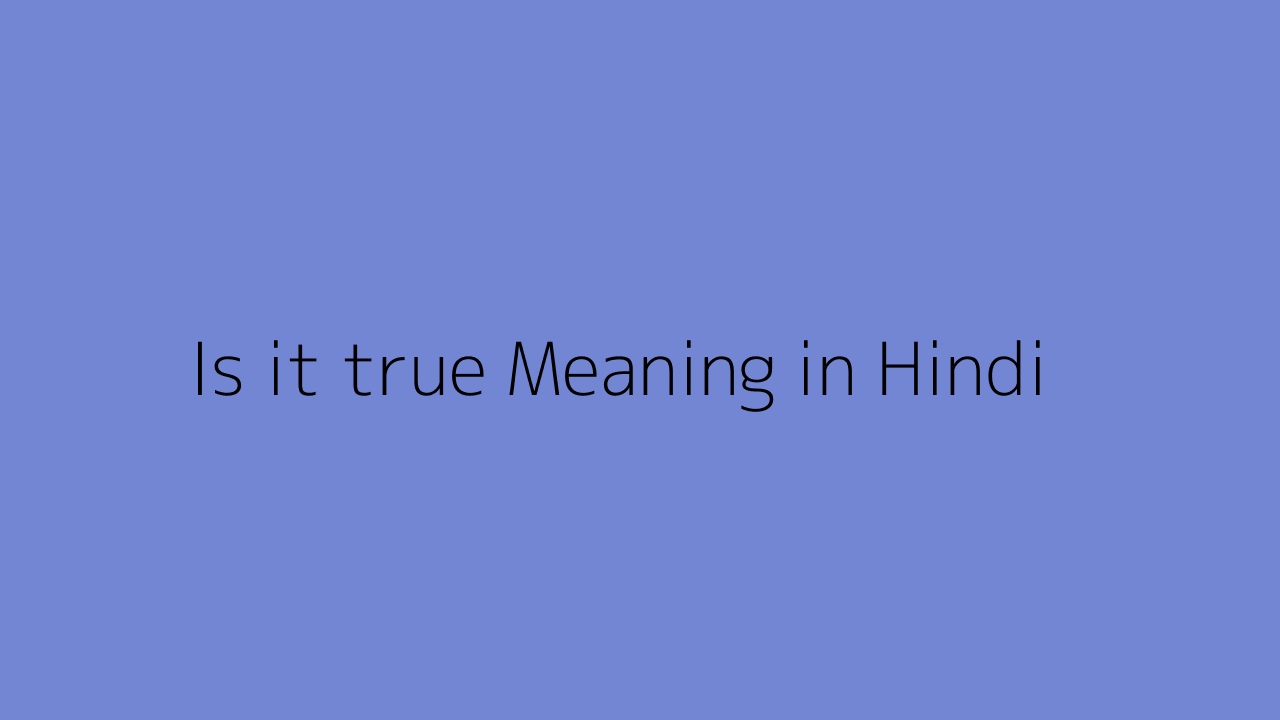 Is it true meaning in Hindi