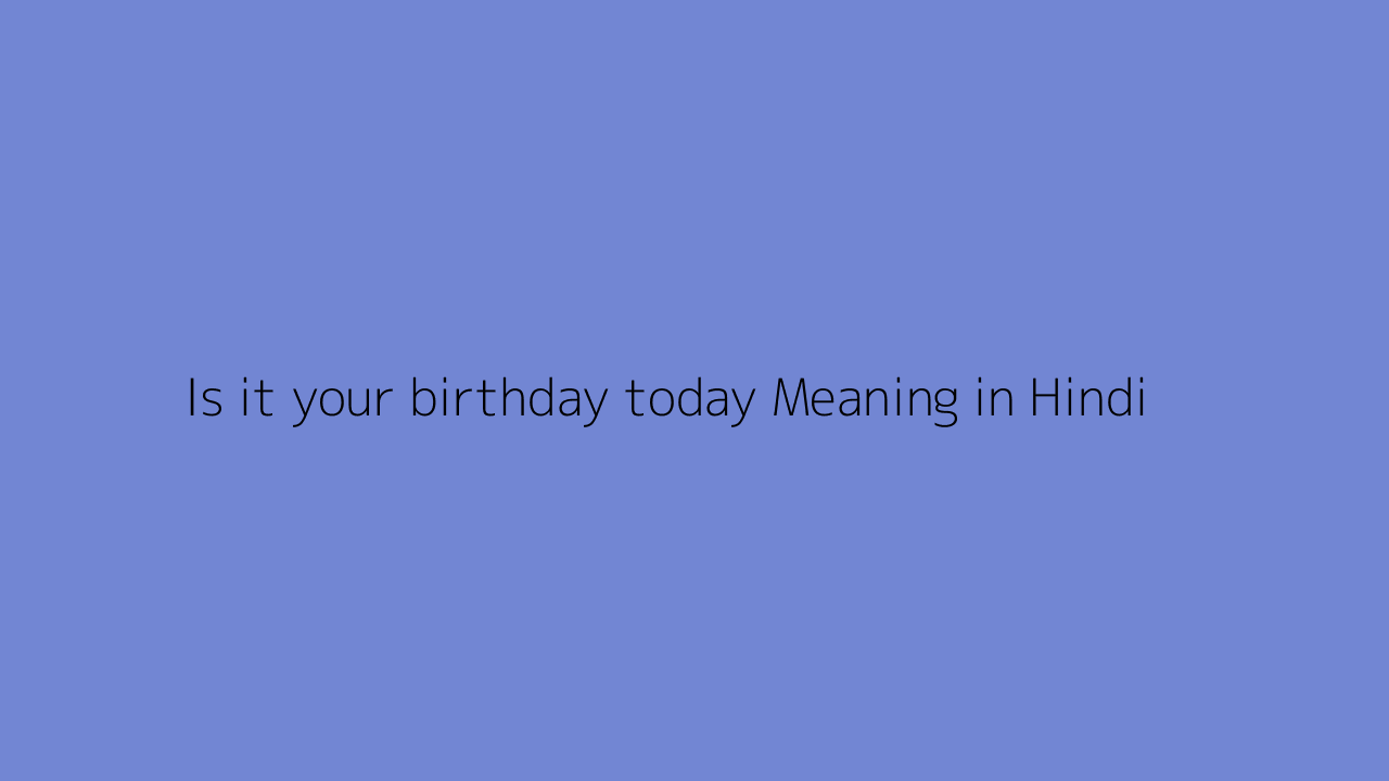 is-it-your-birthday-today-meaning-in-hindi