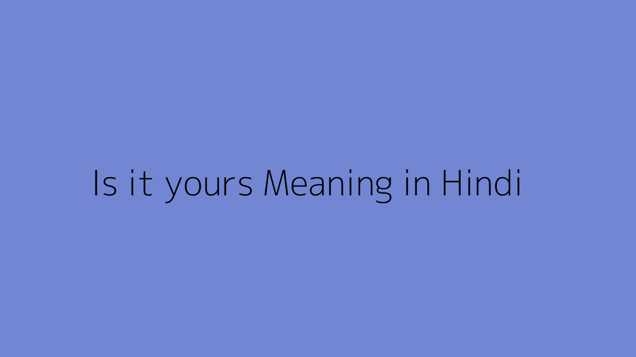 is-it-yours-meaning-in-hindi