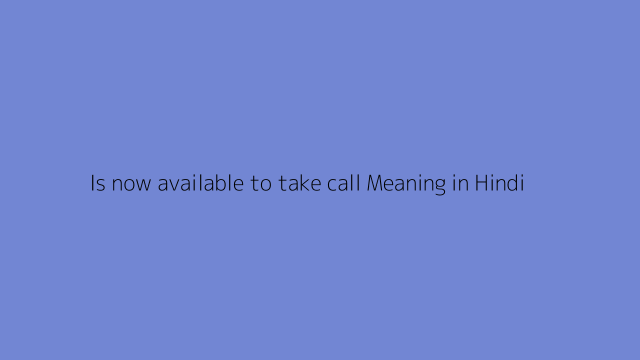 Is now available to take call meaning in Hindi