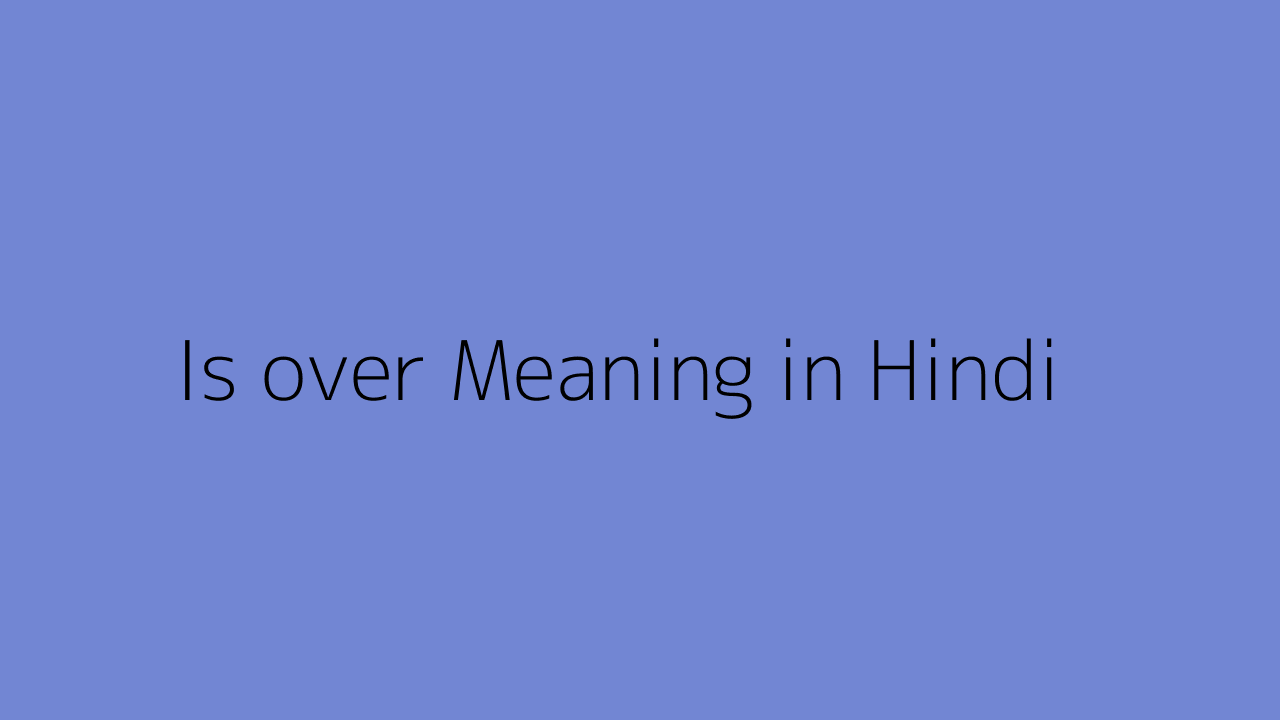 Is over meaning in Hindi