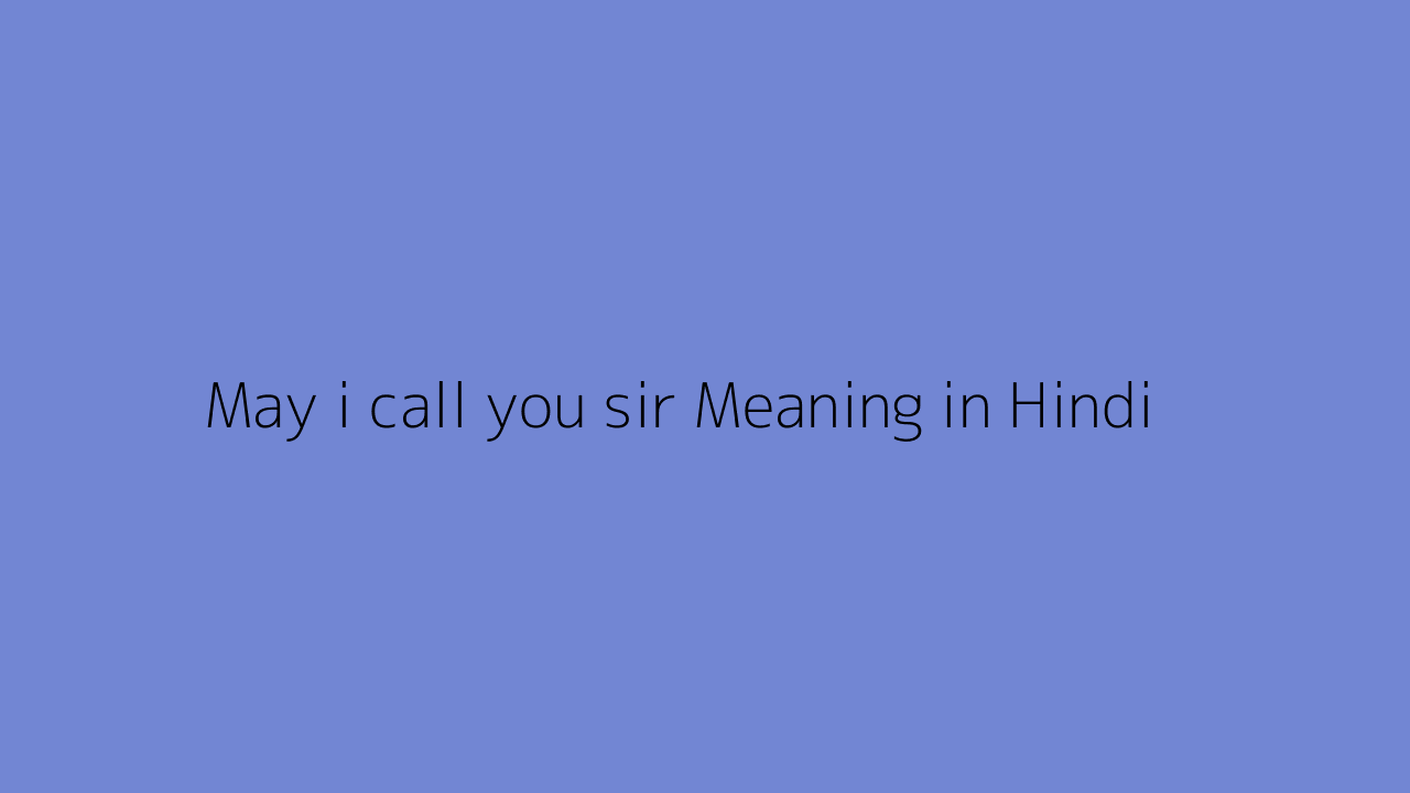 may-i-call-you-sir-meaning-in-hindi