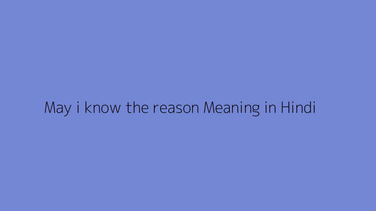 May i know the reason meaning in Hindi