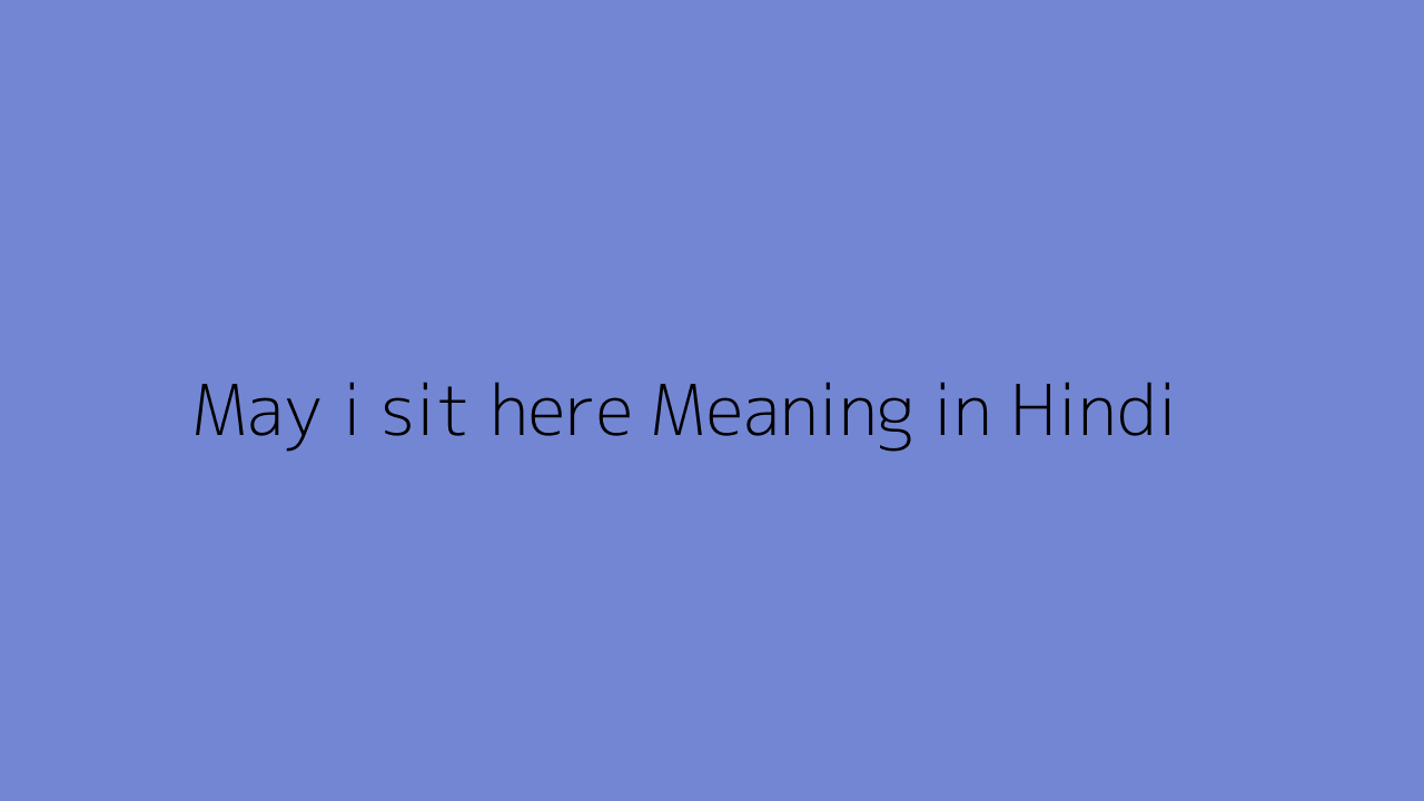 May I Sit Here Meaning In Hindi