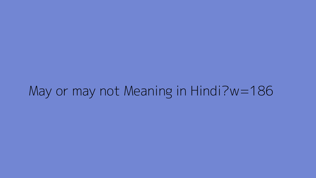 May Or May Not Meaning In Hindi