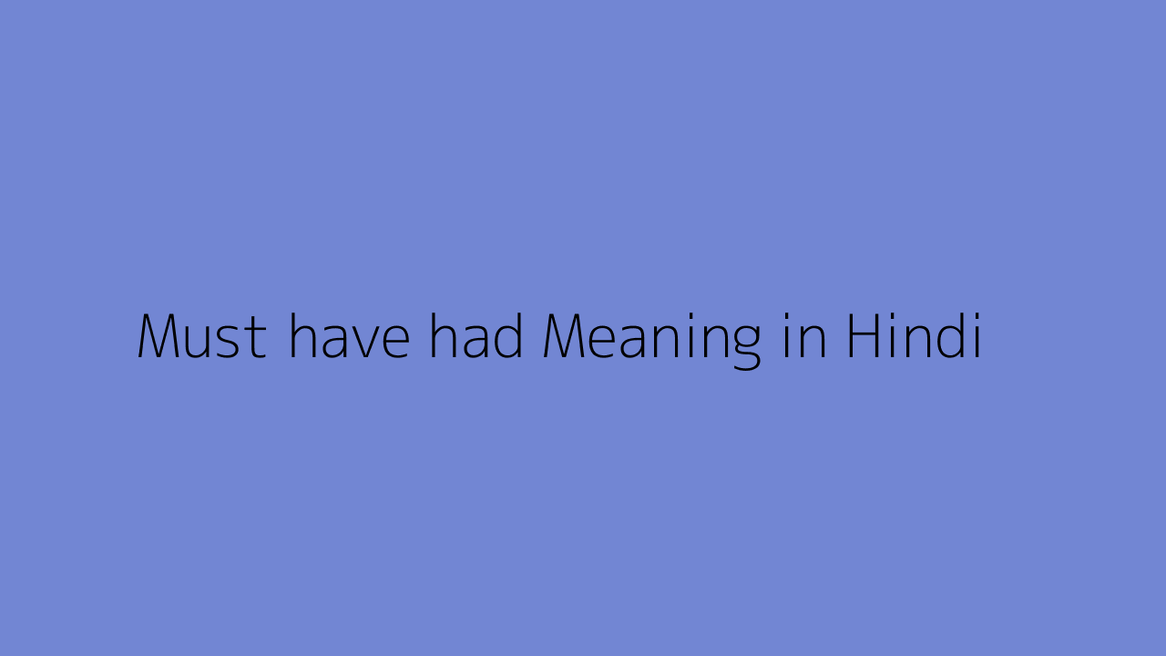 Must Have Had Meaning In Hindi