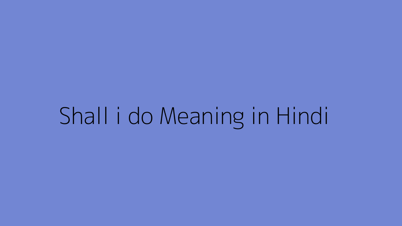 Shall i do meaning in Hindi