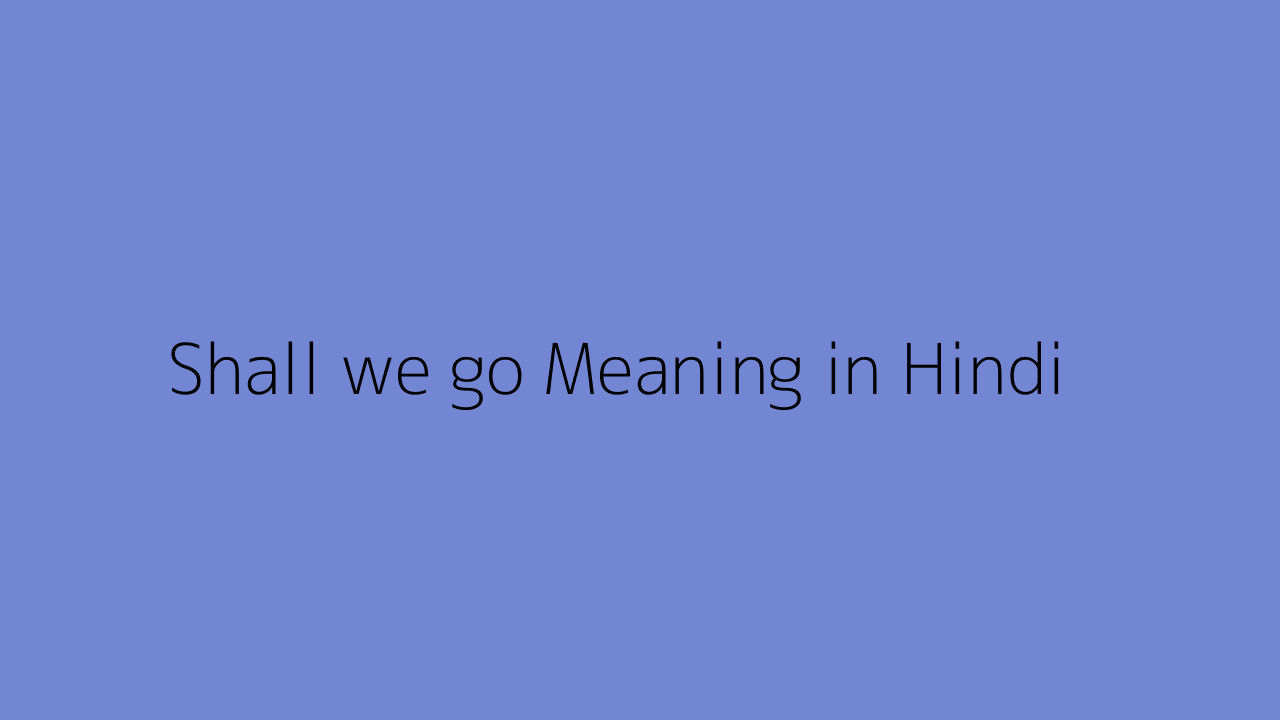 shall-we-go-meaning-in-hindi