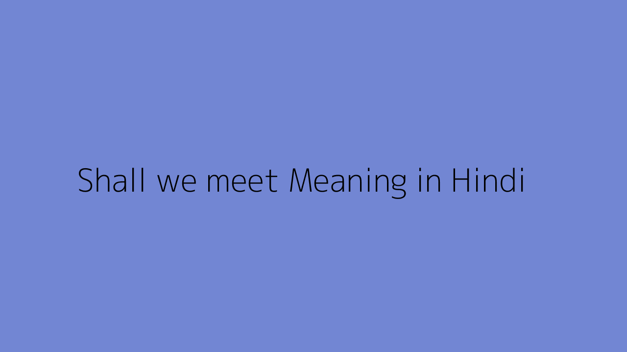 shall-we-meet-meaning-in-hindi