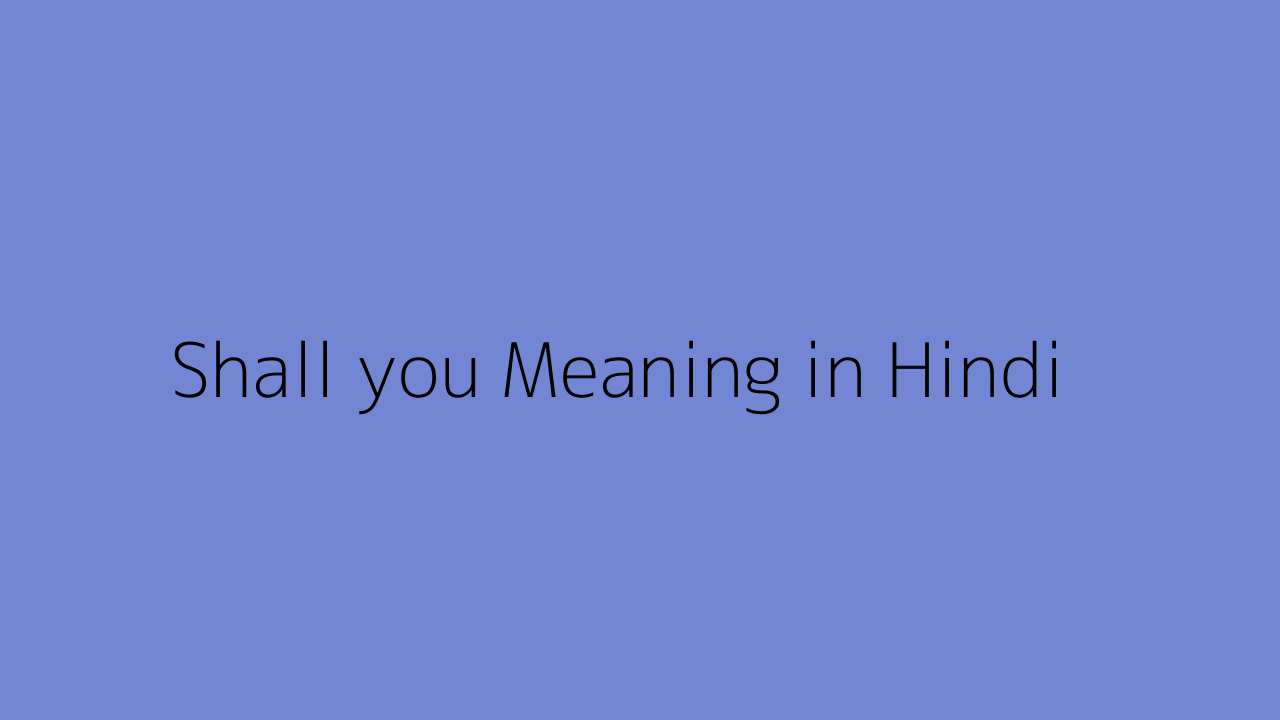 Shall you meaning in Hindi
