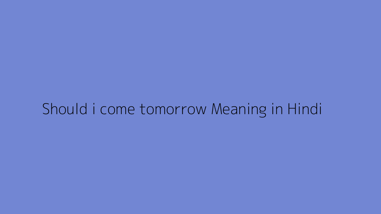 should-i-come-tomorrow-meaning-in-hindi