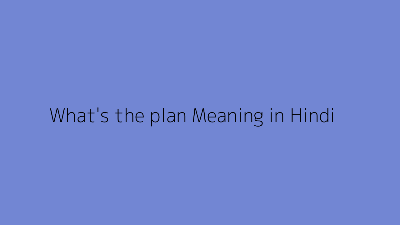 What's the plan meaning in Hindi
