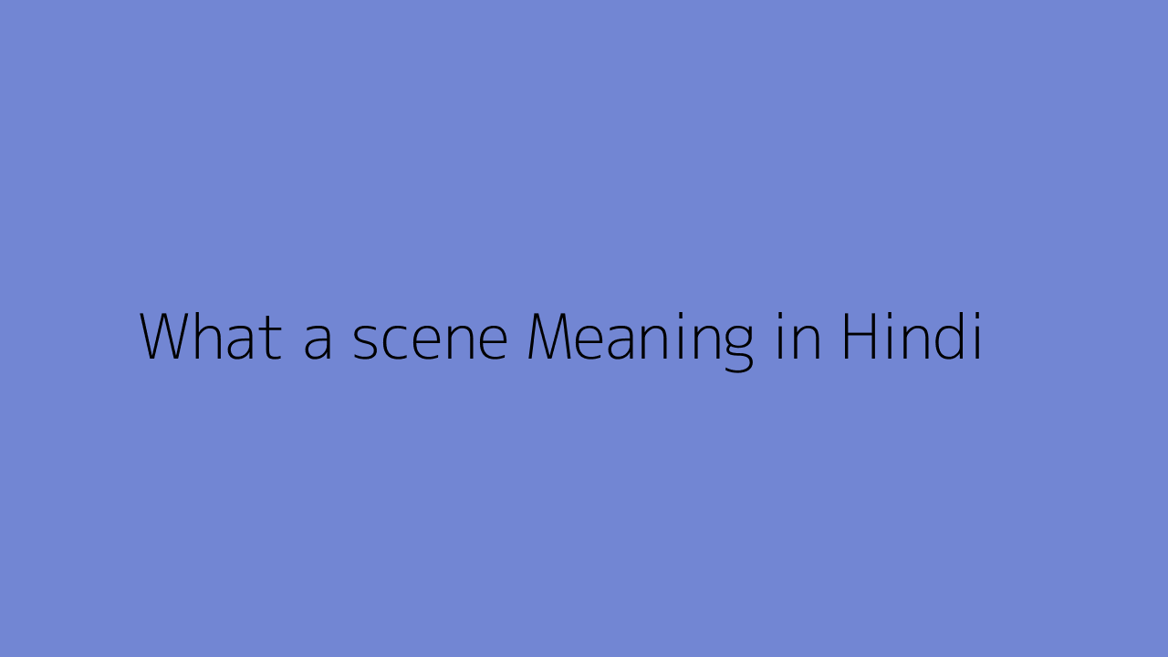 what-a-scene-meaning-in-hindi