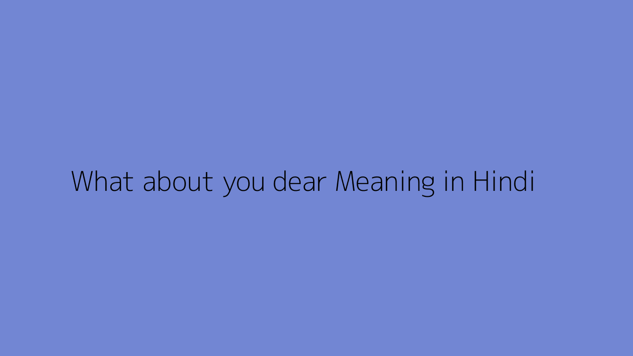 What about you dear meaning in Hindi