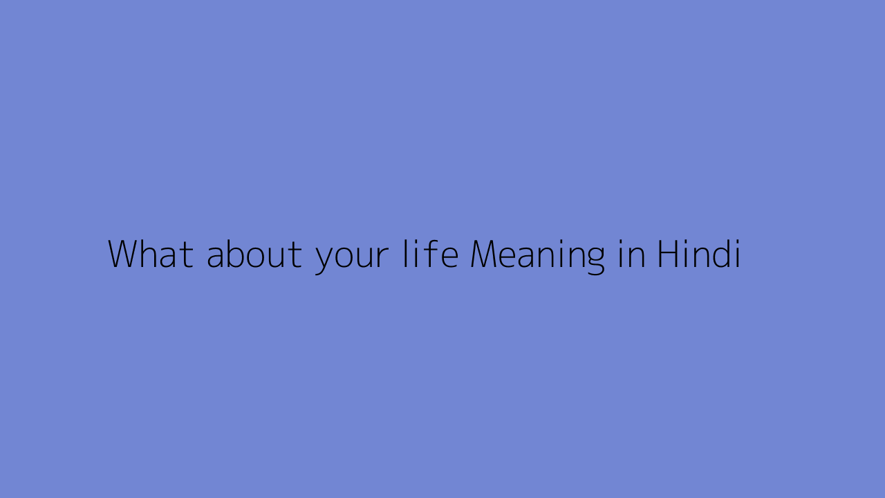 What about your life meaning in Hindi