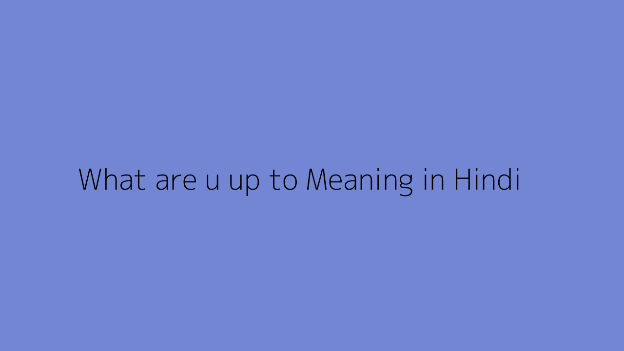 What Are U Up To Meaning In Tamil