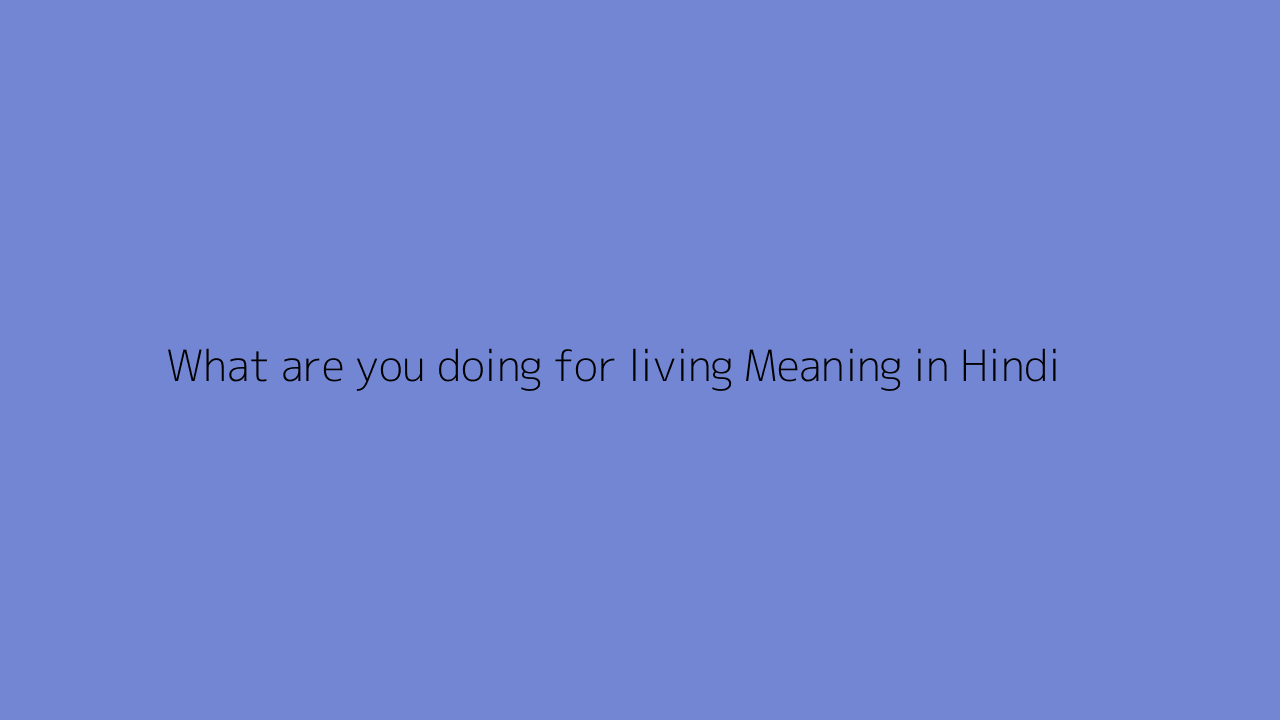 What are you doing for living meaning in Hindi