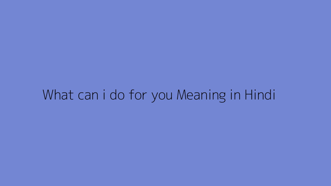 What can i do for you meaning in Hindi