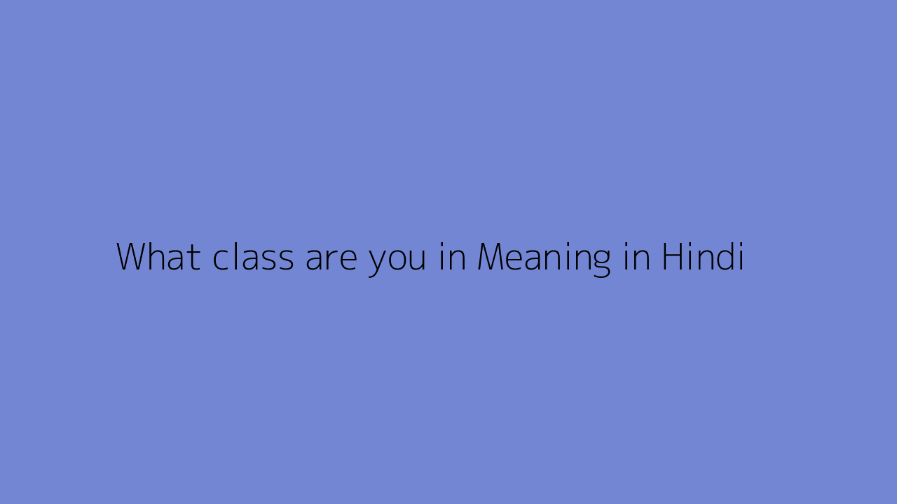 What class are you in meaning in Hindi