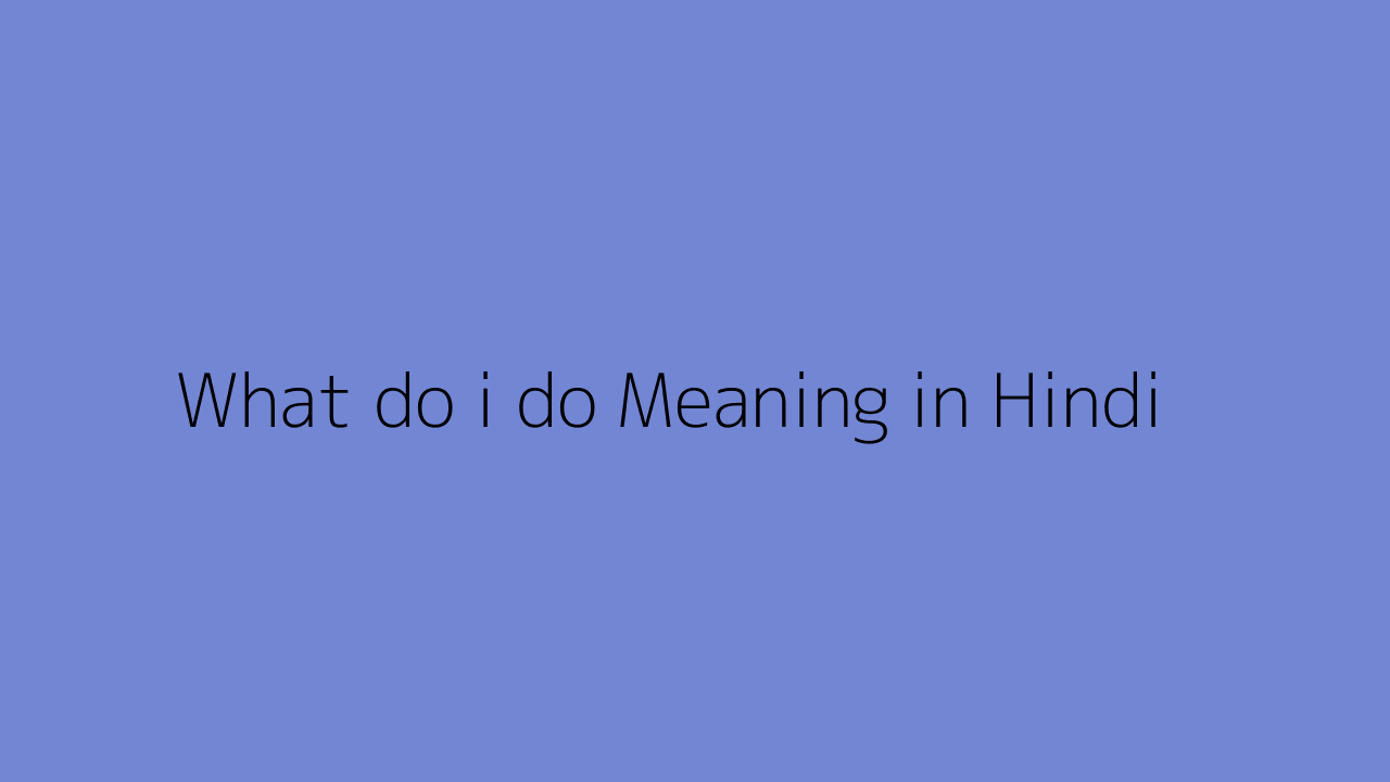 What do i do meaning in Hindi