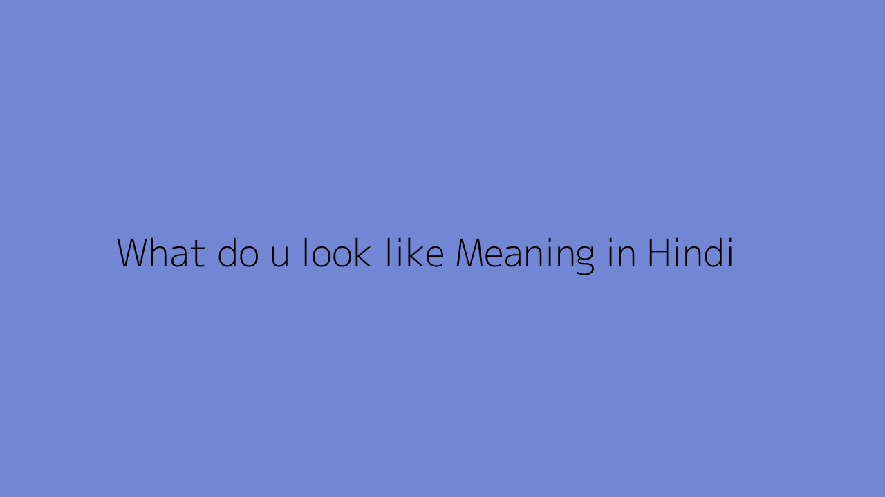 what-do-u-look-like-meaning-in-hindi