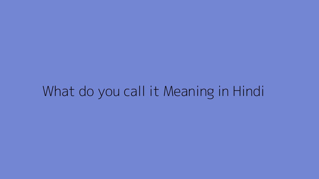 What do you call it meaning in Hindi