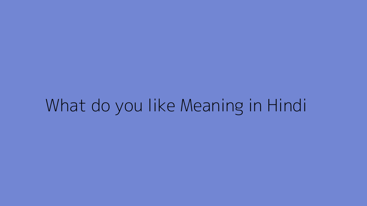 What do you like meaning in Hindi