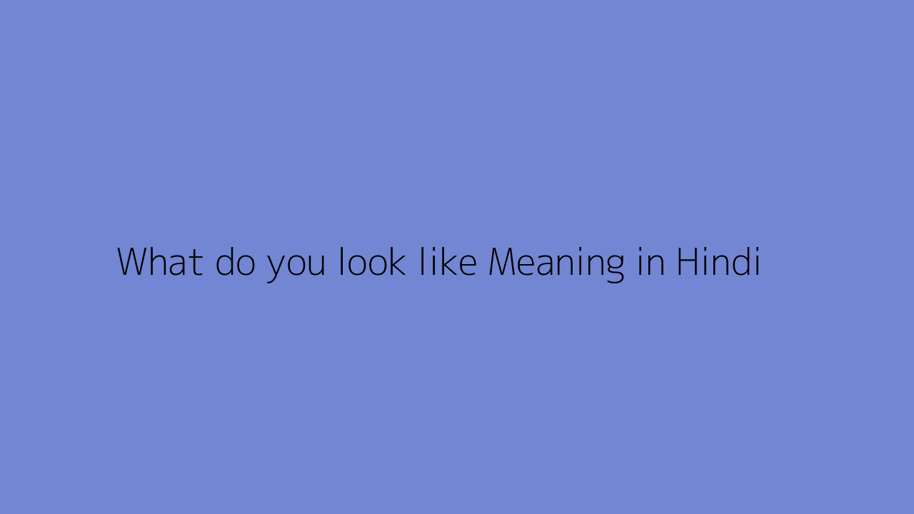 What do you look like meaning in Hindi