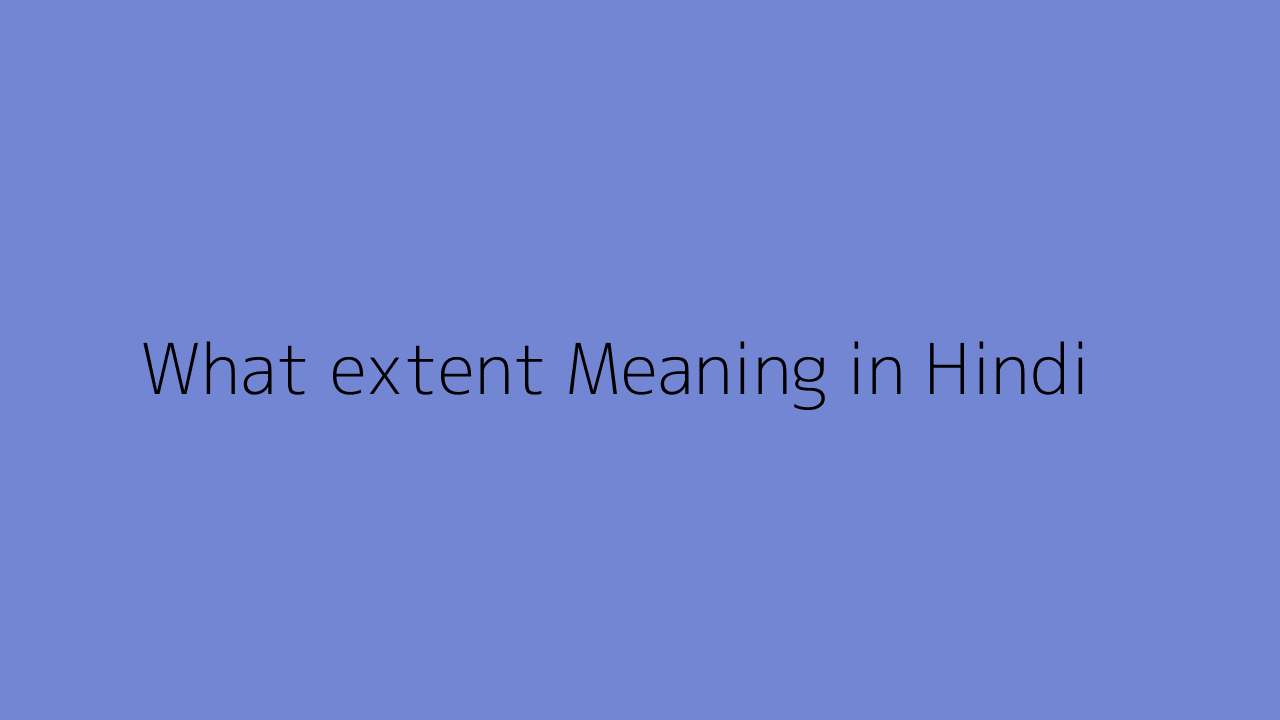 What extent meaning in Hindi