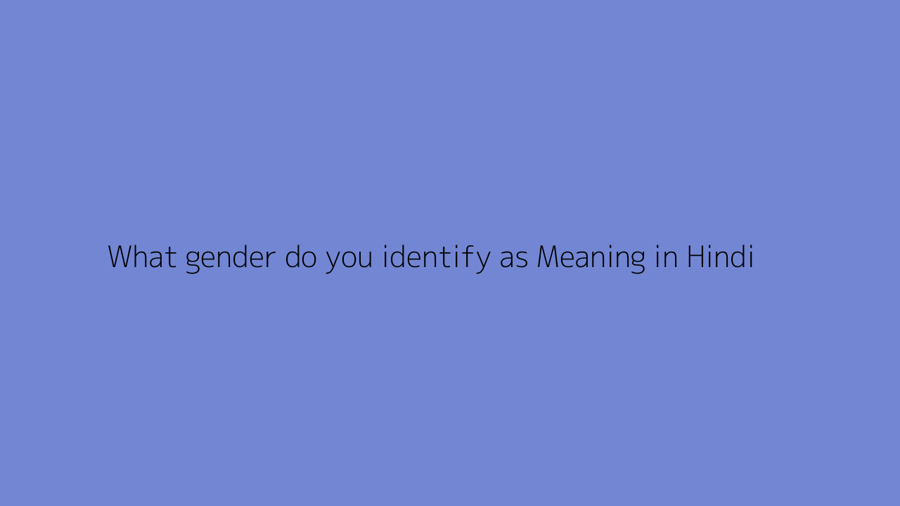 What gender do you identify as meaning in Hindi