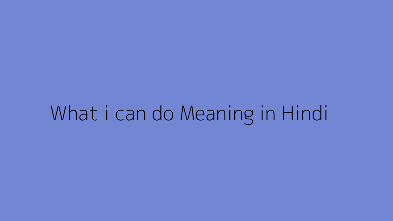 What i can do meaning in Hindi