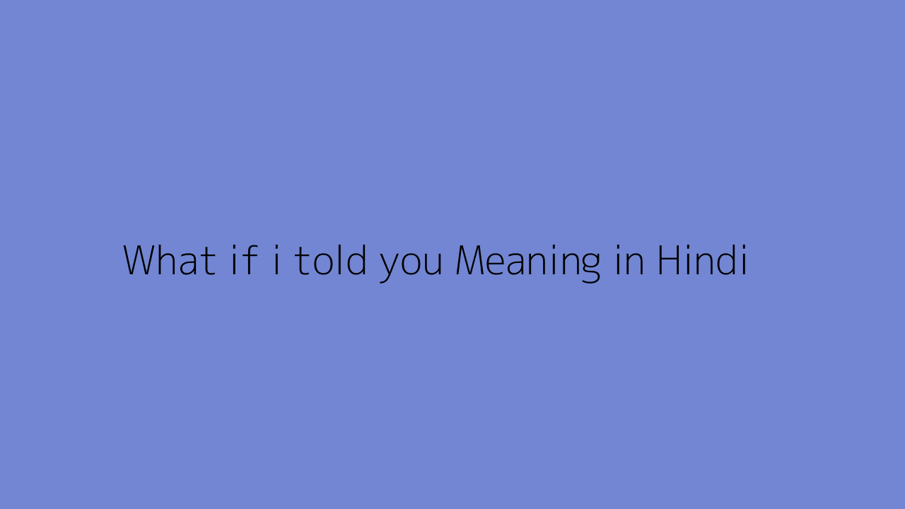 What if i told you meaning in Hindi