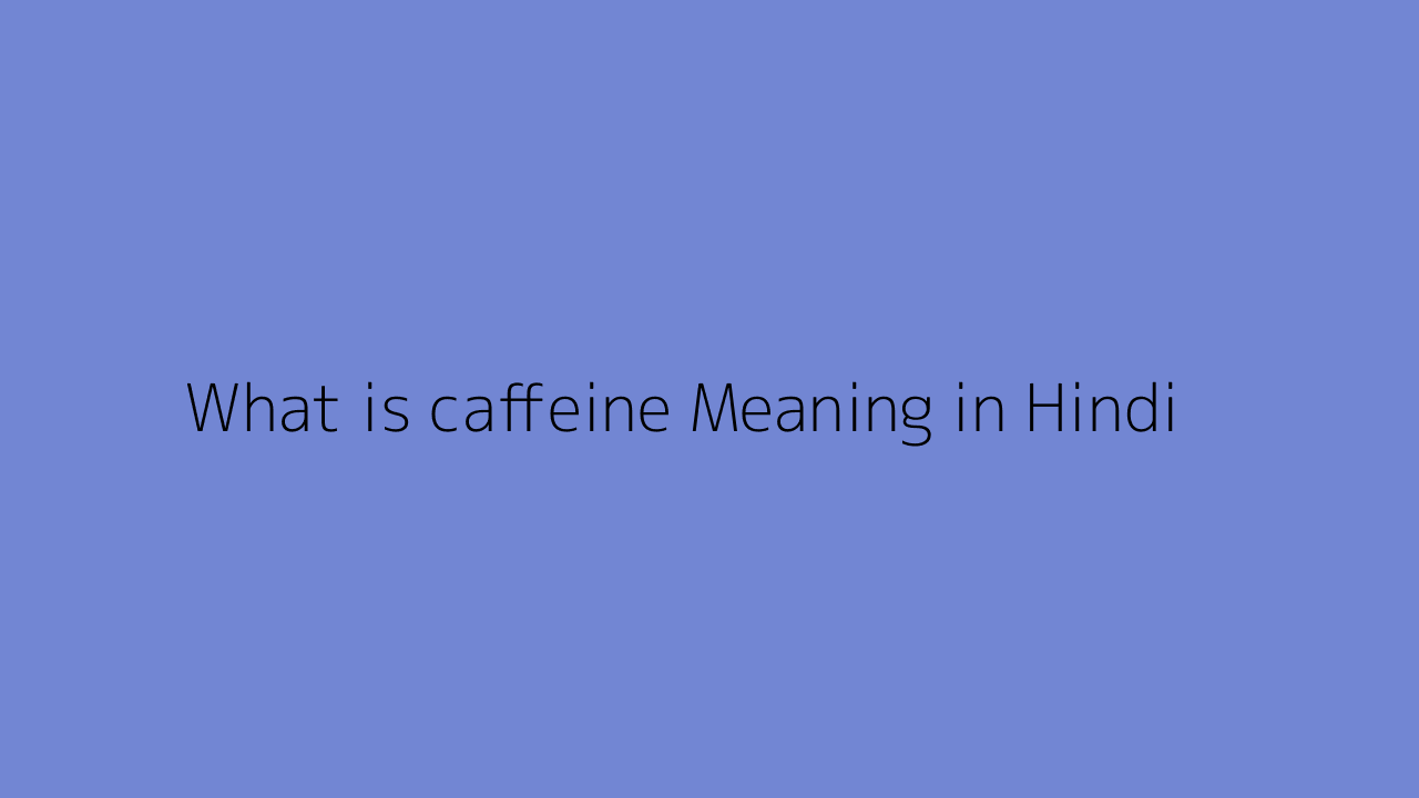 What Is Caffeine Meaning In Hindi
