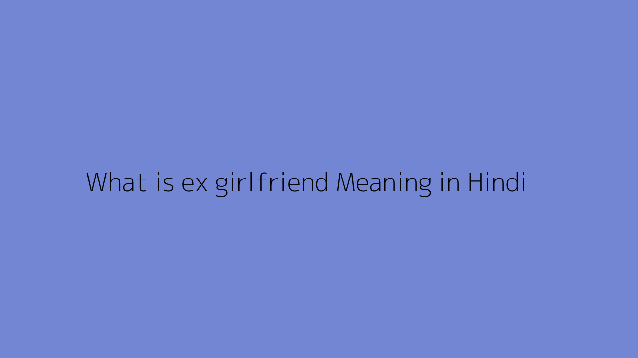 What is ex girlfriend meaning in Hindi