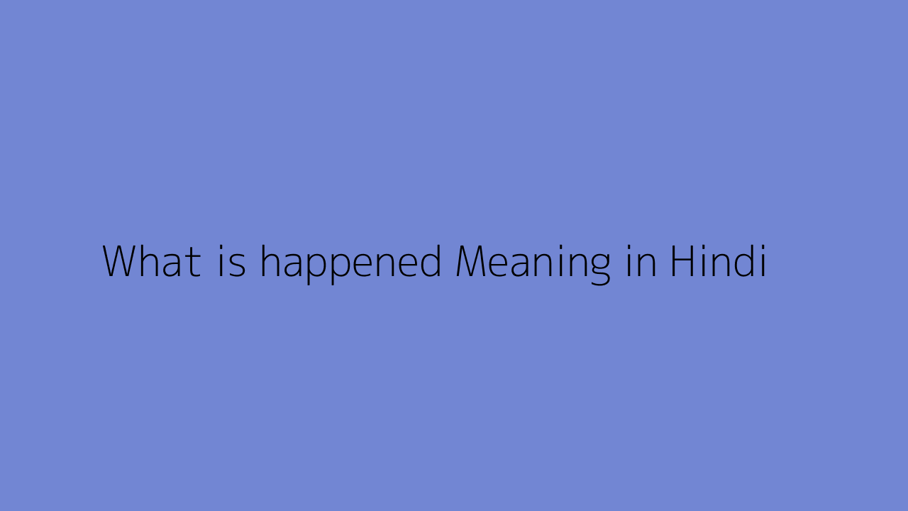 What is happened meaning in Hindi