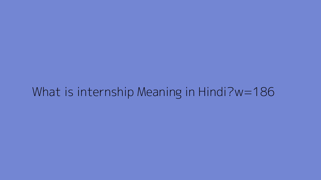  What Is Internship Meaning In Hindi 